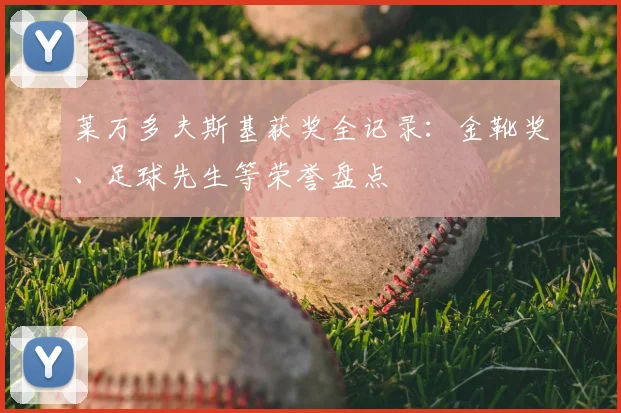 莱万多夫斯基获奖全记录：金靴奖、足球先生等荣誉盘点